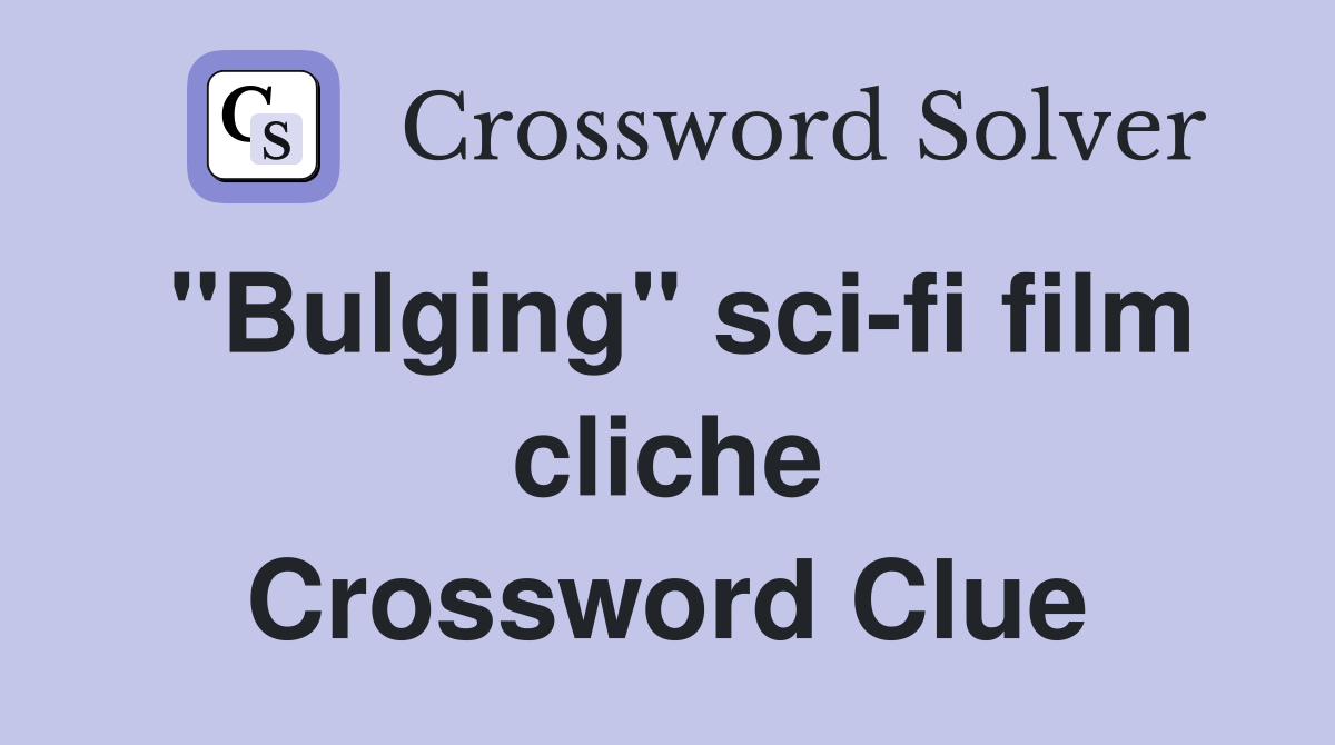 "Bulging" scifi film cliche Crossword Clue Answers Crossword Solver